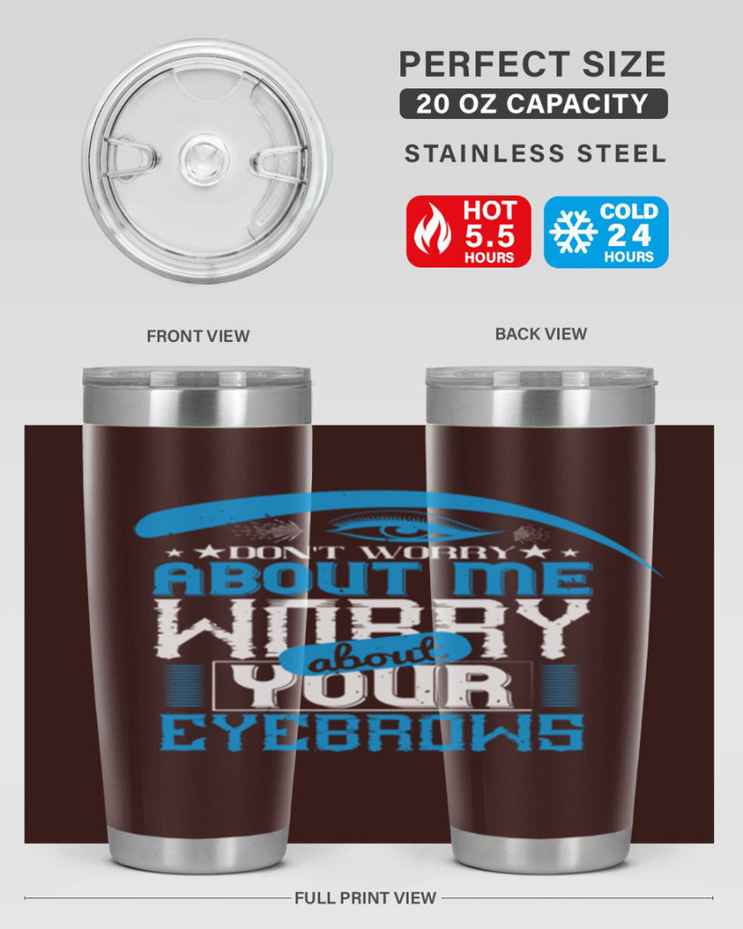 Don’t worry about me worry about your eyebrows Style 227#- make up- Tumbler