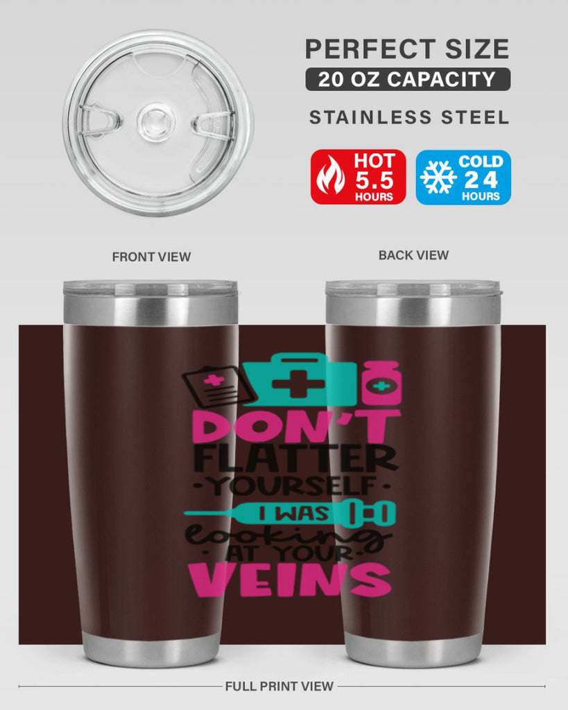 Dont Flatter Yourself I Was Looking At Your Veins Style Style 200#- nurse- tumbler