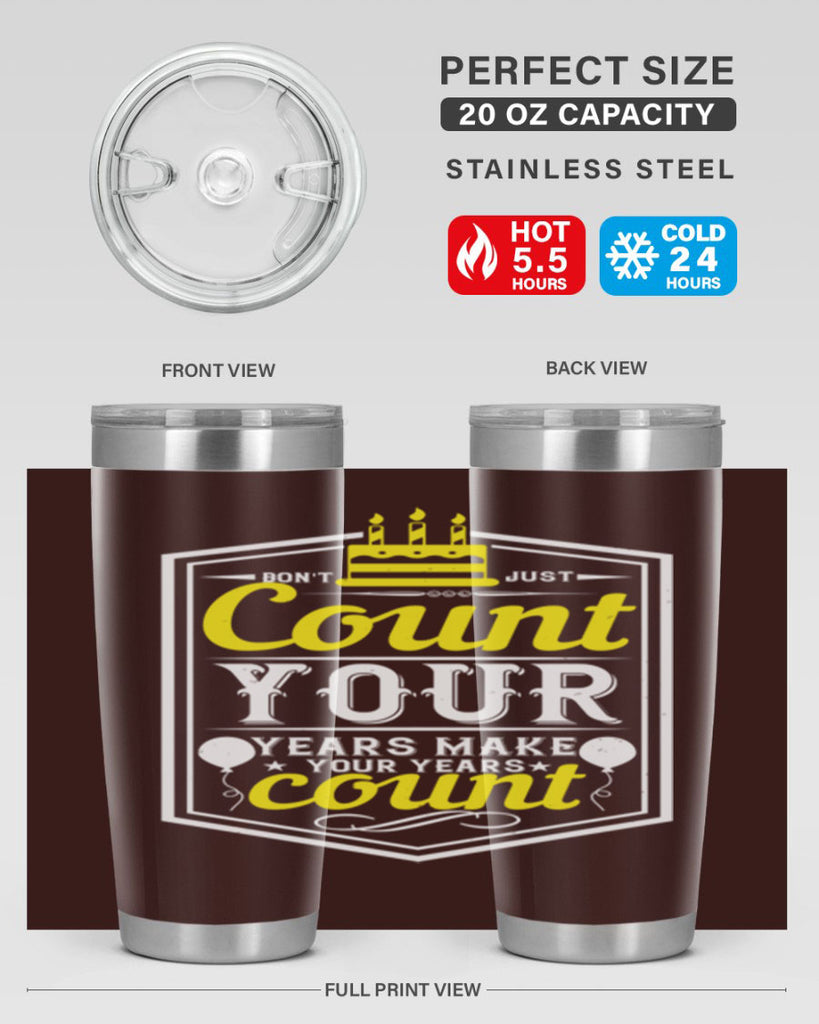Dont just count your years make your years count Style 90#- birthday- tumbler