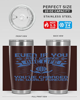 Even if you just change one life you’ve changed the world forever Style 4#- volunteer- Tumbler