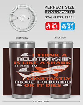I think a relationship is like a shark It has to constantly move forward or it dies Style 76#- shark  fish- Tumbler