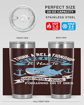 I think a relationship is like a shark It has to constantly move forward or it dies Style 78#- shark  fish- Tumbler
