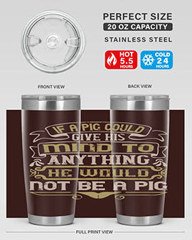 If a pig could give his mind to anything he would not be a pigg Style 56#- pig- Tumbler