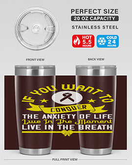 If you want to conquer the anxiety of life live in the moment live in the breath Style 41#- self awareness- Tumbler