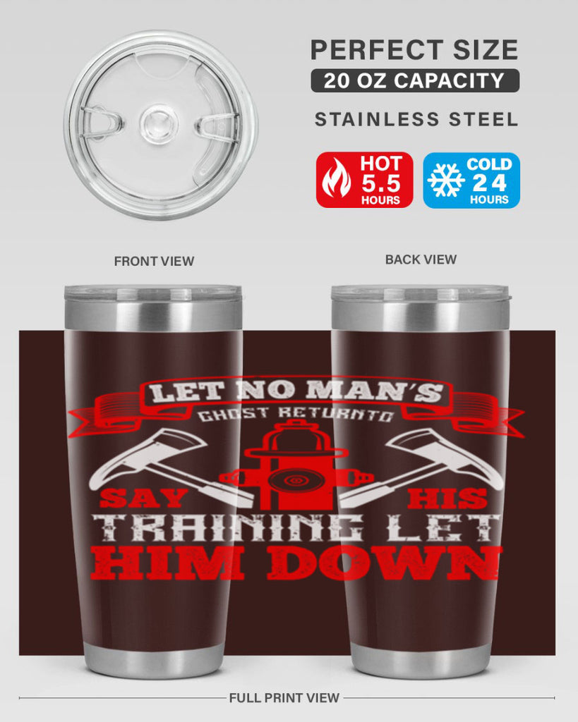 Let no man’s ghost return to say his training let him down Style 52#- fire fighter- tumbler