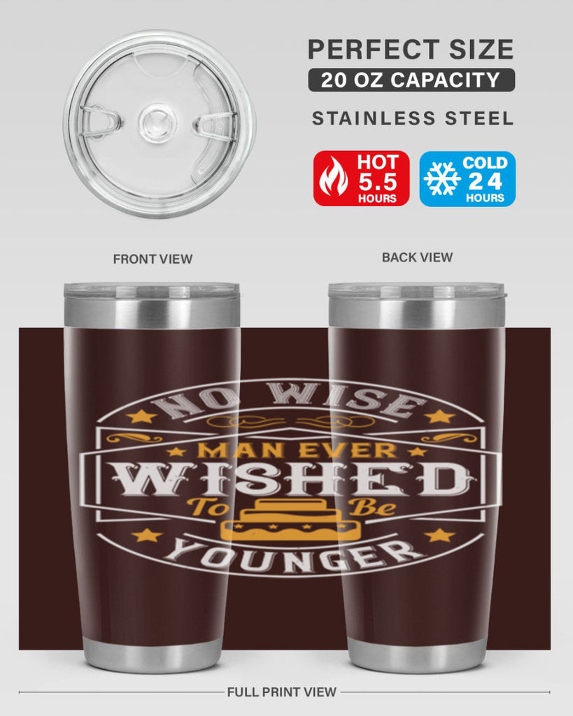 No wise man ever wished to be younger Style 40#- birthday- tumbler