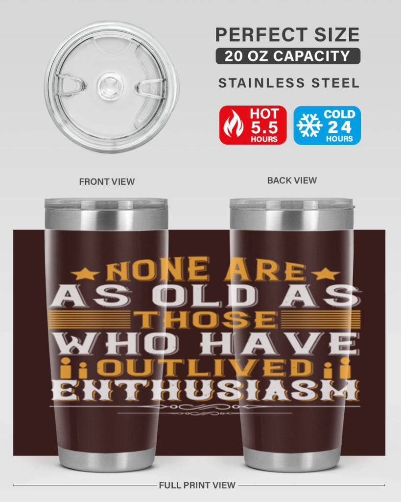 None are as old as those who have outlived enthusiasm Style 51#- birthday- tumbler