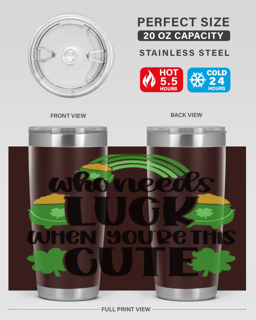 Who Needs Luck When Youre This Cute Style 14#- St Patricks Day- Tumbler