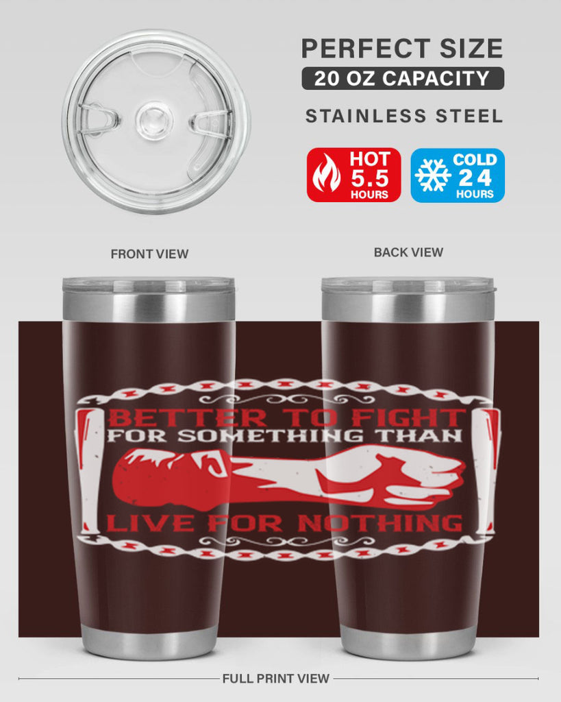 better to fight for some one than live for nothing Style 1#- Fourt Of July- Tumbler