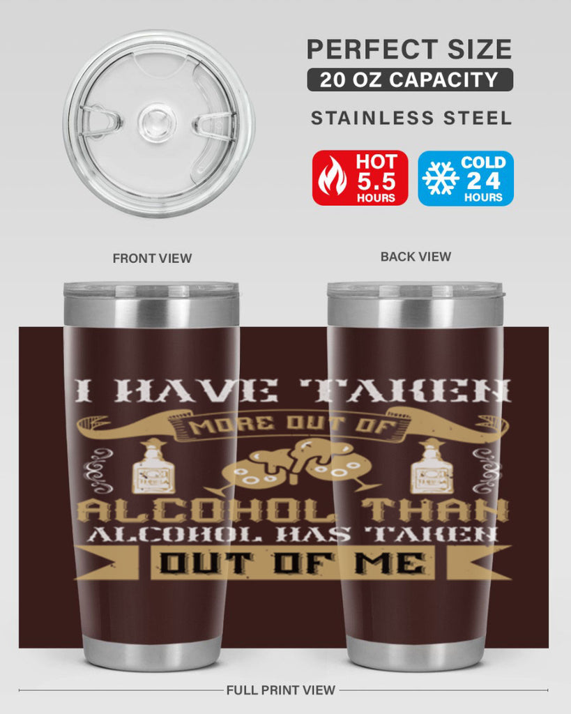 i have taken more out of alcohol than alcohol has taken out of me 46#- drinking- Tumbler