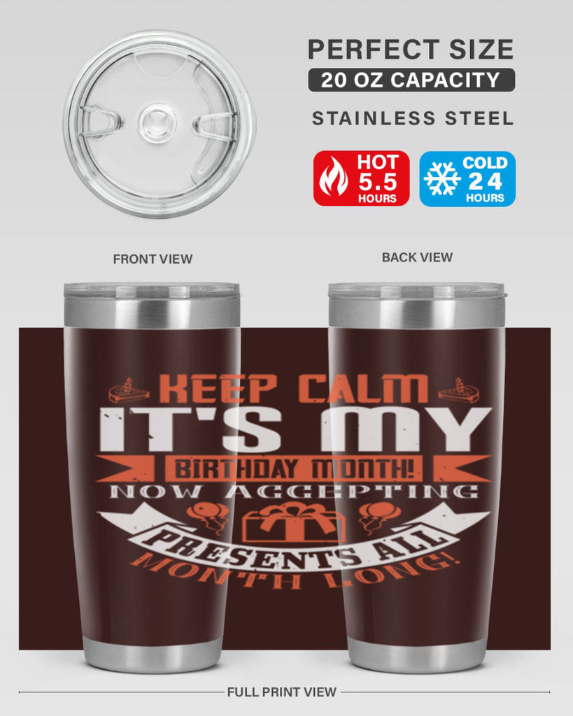 keep calm its my birthday month now accepting presents all month long Style 75#- birthday- tumbler
