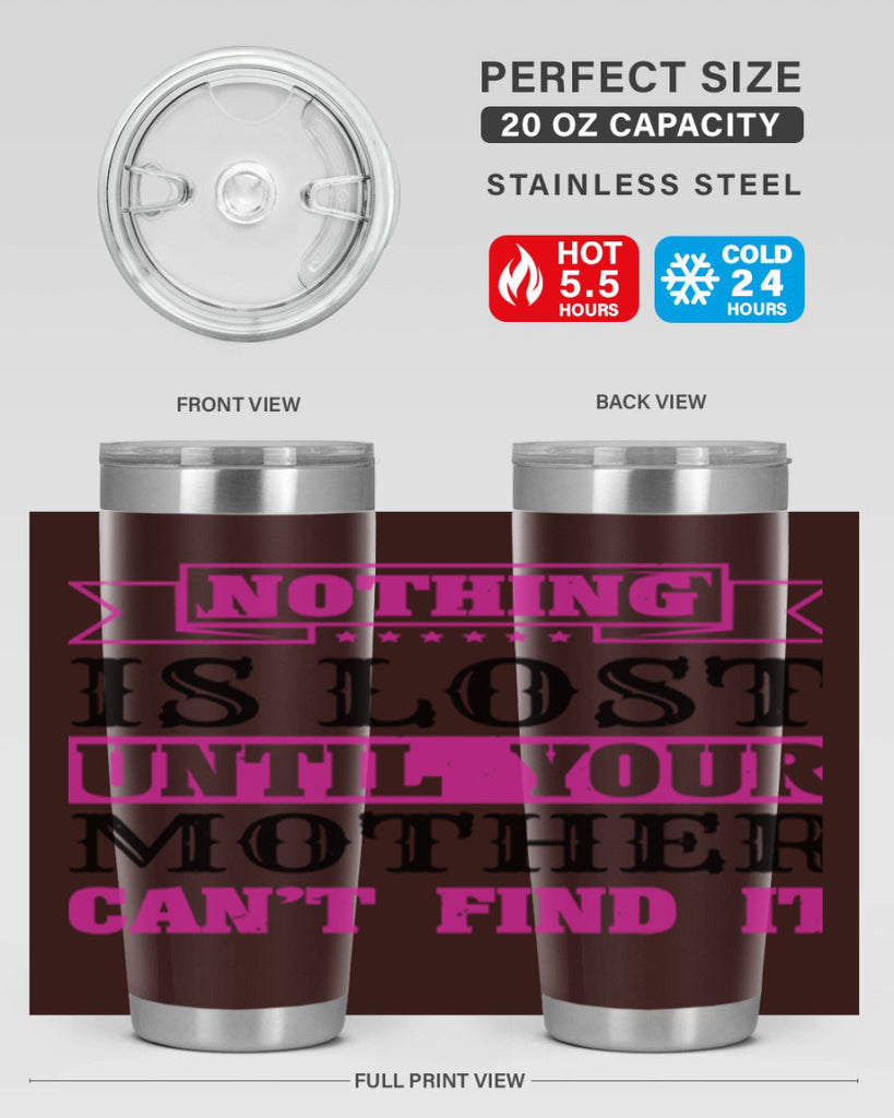 nothing is lost until your mother cant find it 32#- mothers day- Tumbler