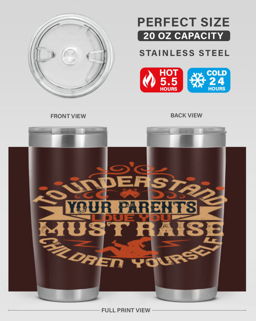 to understand your parents’ love you must raise children yourself 11#- Parents Day- Tumbler