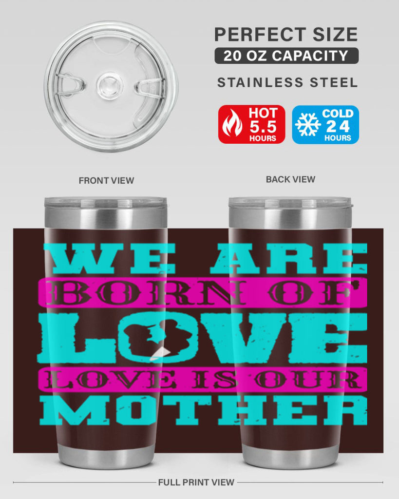 we are born of love love is our mother 14#- mothers day- Tumbler
