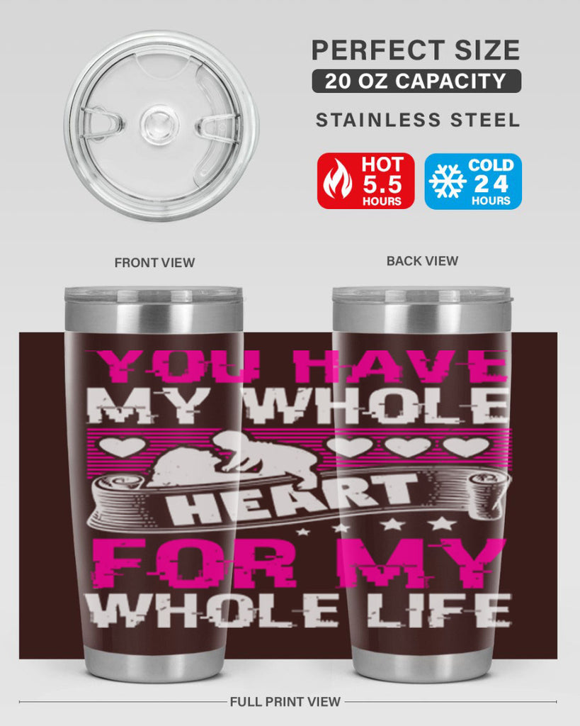 you have my whole heart for my whole life 10#- mothers day- Tumbler
