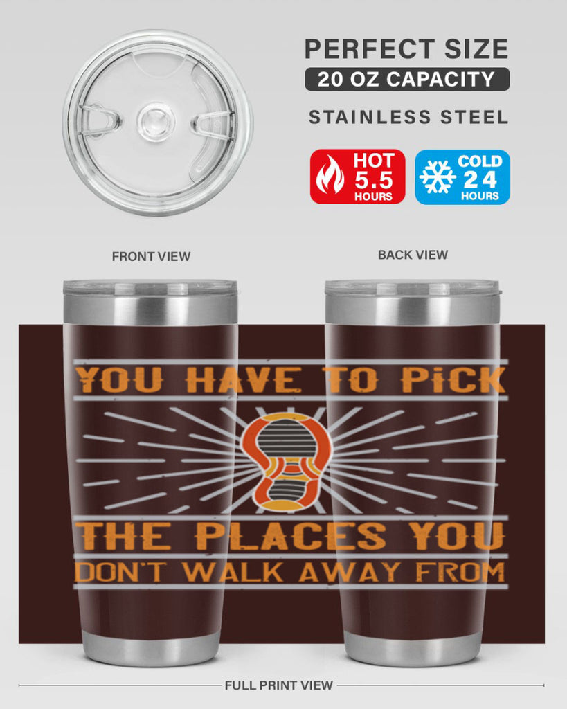 you have to pick the places you dont walk away from 1#- walking- Tumbler