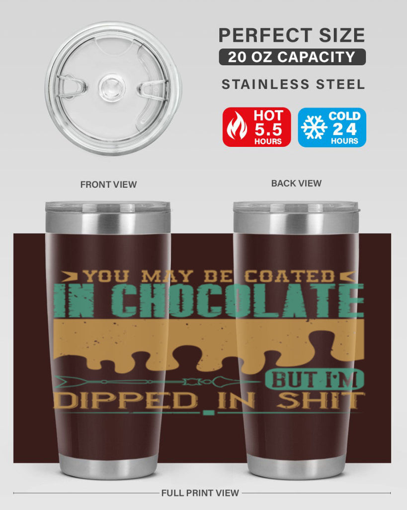 you may be coated in chocolate but im dipped in shit 8#- chocolate- Tumbler
