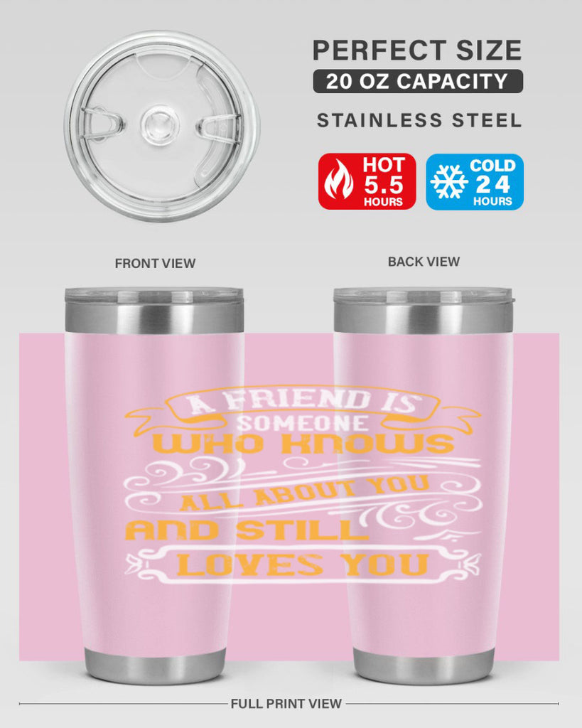 A friend is someone who knows all about you and still loves you Style 69#- Best Friend- Tumbler