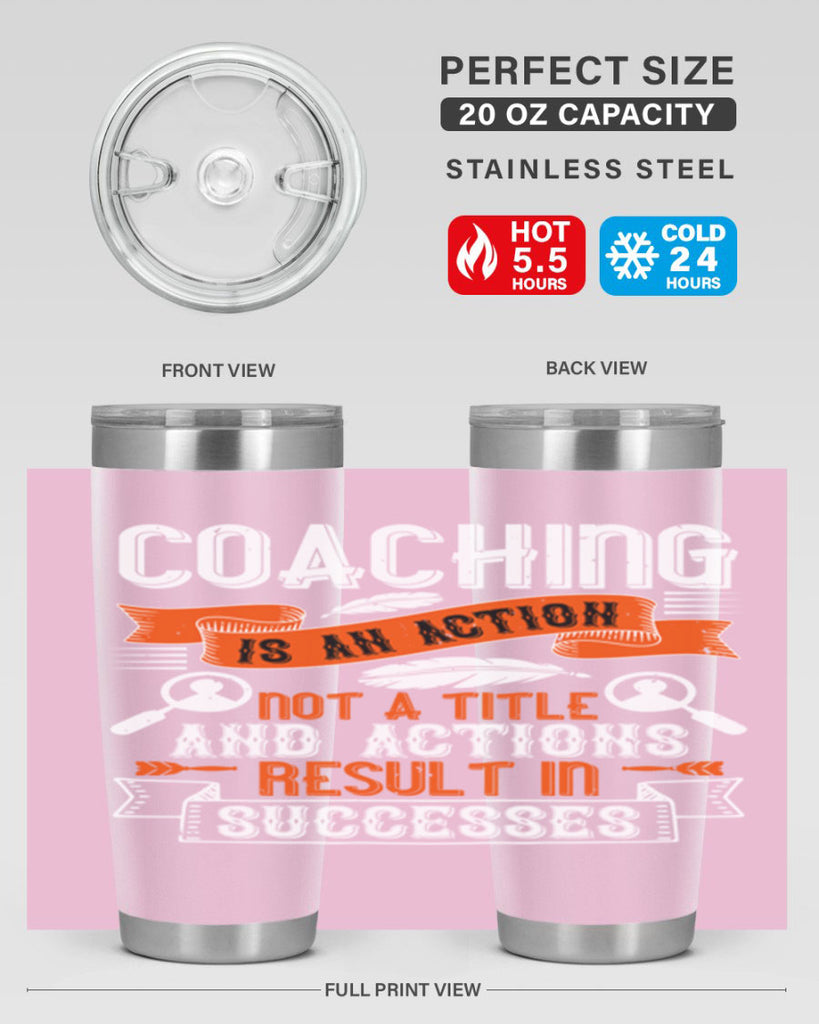 Coaching is an action not a title and actions result in successes Style 47#- coaching- tumbler