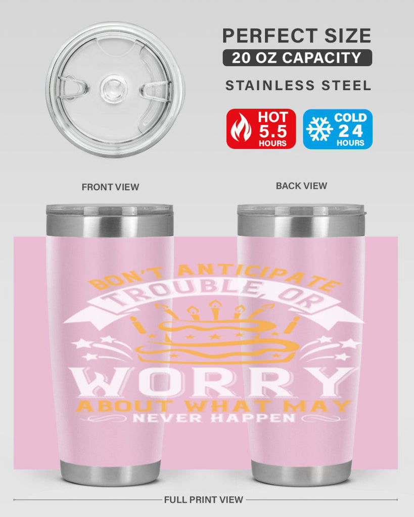 Don’t anticipate trouble or worry about what may never happen Style 88#- birthday- tumbler