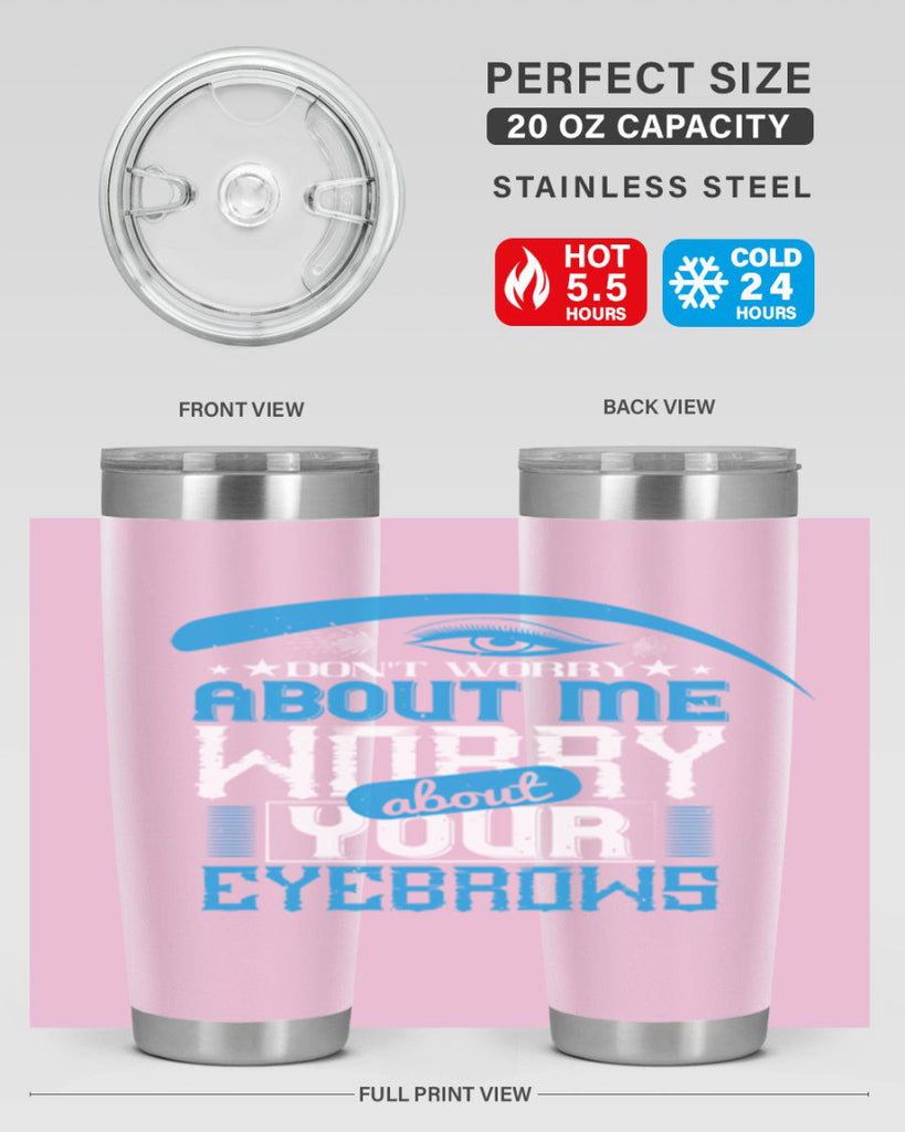 Don’t worry about me worry about your eyebrows Style 227#- make up- Tumbler