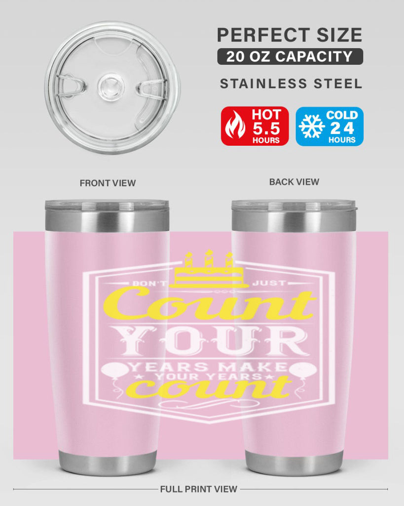 Dont just count your years make your years count Style 90#- birthday- tumbler
