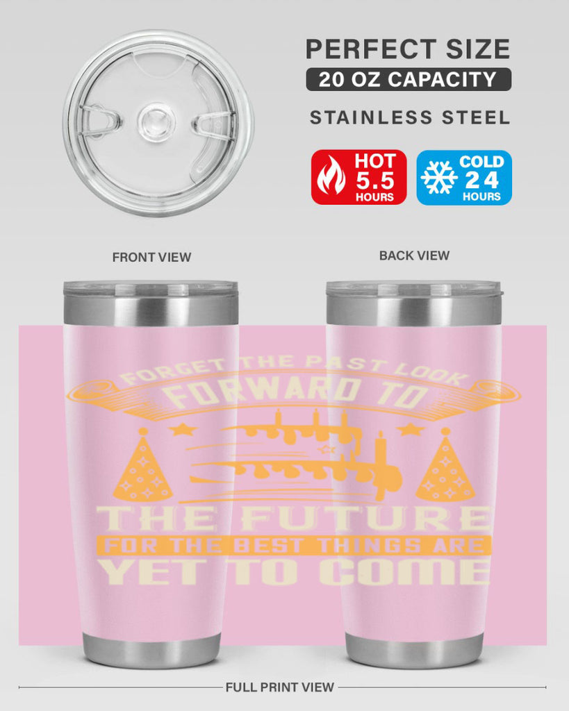 Forget the past look forward to the future for the best things are yet to come Style 84#- birthday- tumbler