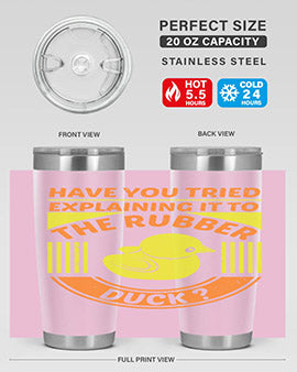 Have you tried explaining it to the rubber duck Style 45#- duck- Tumbler