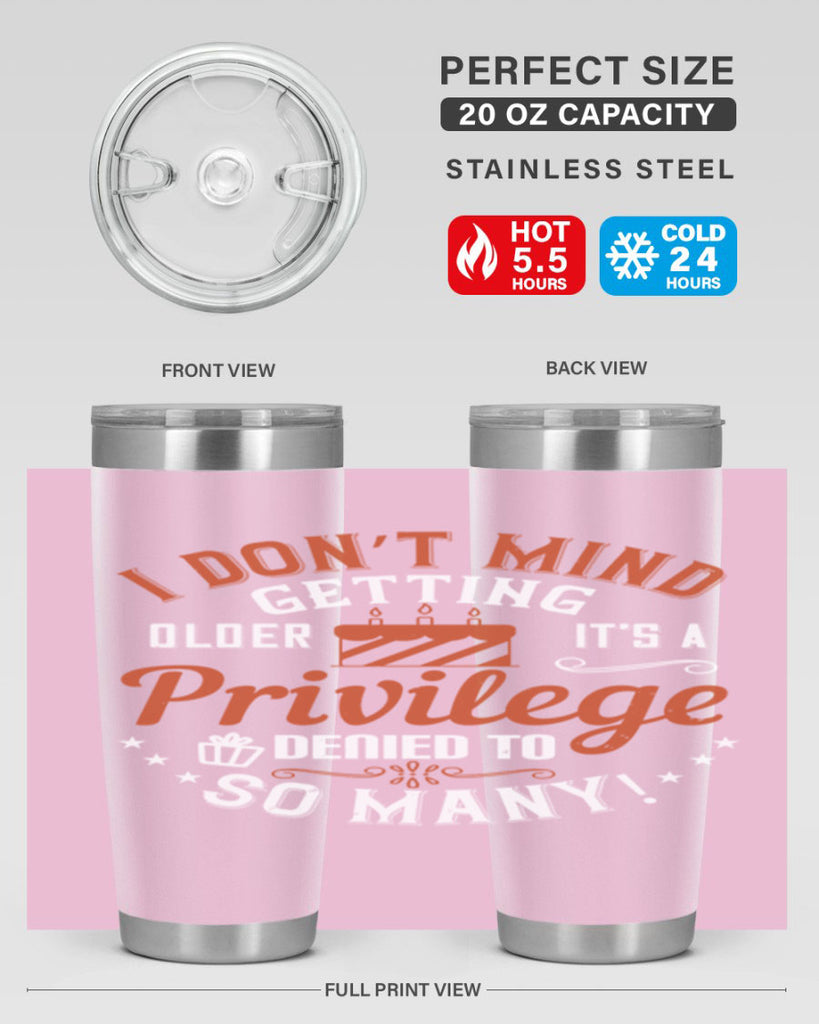 I don’t mind getting older it’s a privilege denied to so many Style 76#- birthday- tumbler