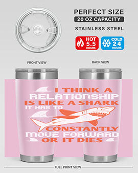 I think a relationship is like a shark It has to constantly move forward or it dies Style 76#- shark  fish- Tumbler