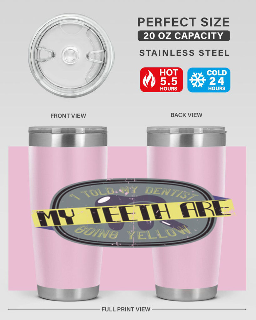 I told my dentist my teeth are going yellow Style 35#- dentist- tumbler