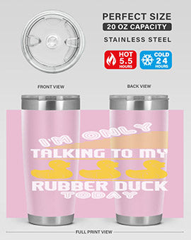 Im only talking to my rubber duck today Style 38#- duck- Tumbler