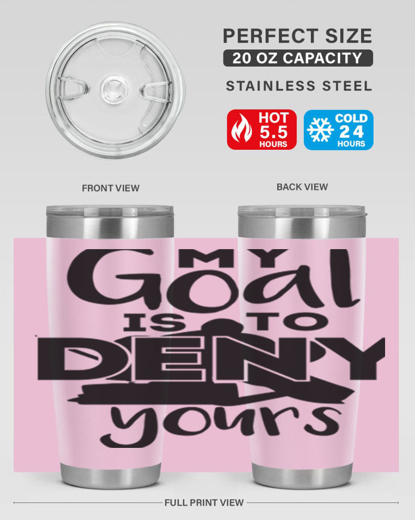My goal is to deny yours 645#- hockey- Tumbler