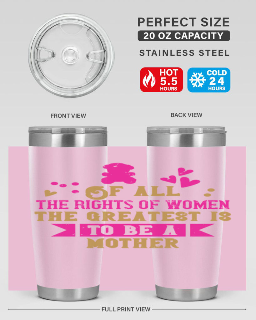 Of all the rights of women the greatest is to be a mother Style 21#- baby- Tumbler