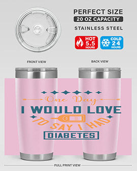 One Day I Would Love To Say I Had Diabetes Style 16#- diabetes- Tumbler