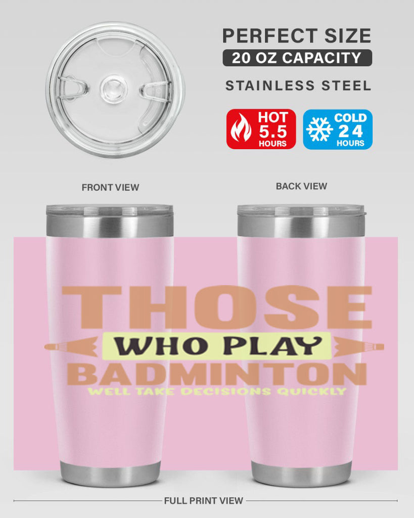 THOSE WHO PLAY BADMINTON WELL TAKE DECISIONS QUICKLY 140#- badminton- Tumbler