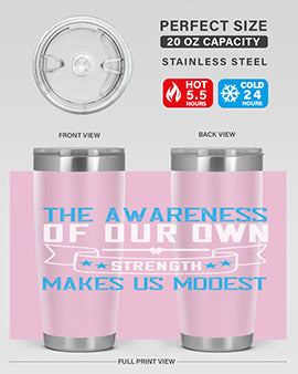 The awareness of our own strength makes us modest Style 27#- self awareness- Tumbler