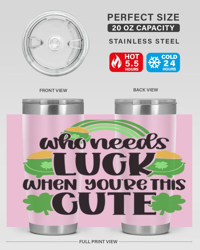 Who Needs Luck When Youre This Cute Style 14#- St Patricks Day- Tumbler