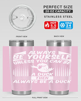 always Be Yourself Unless You Can Be A Duck Then Always Be A Duck Style 28#- duck- Tumbler
