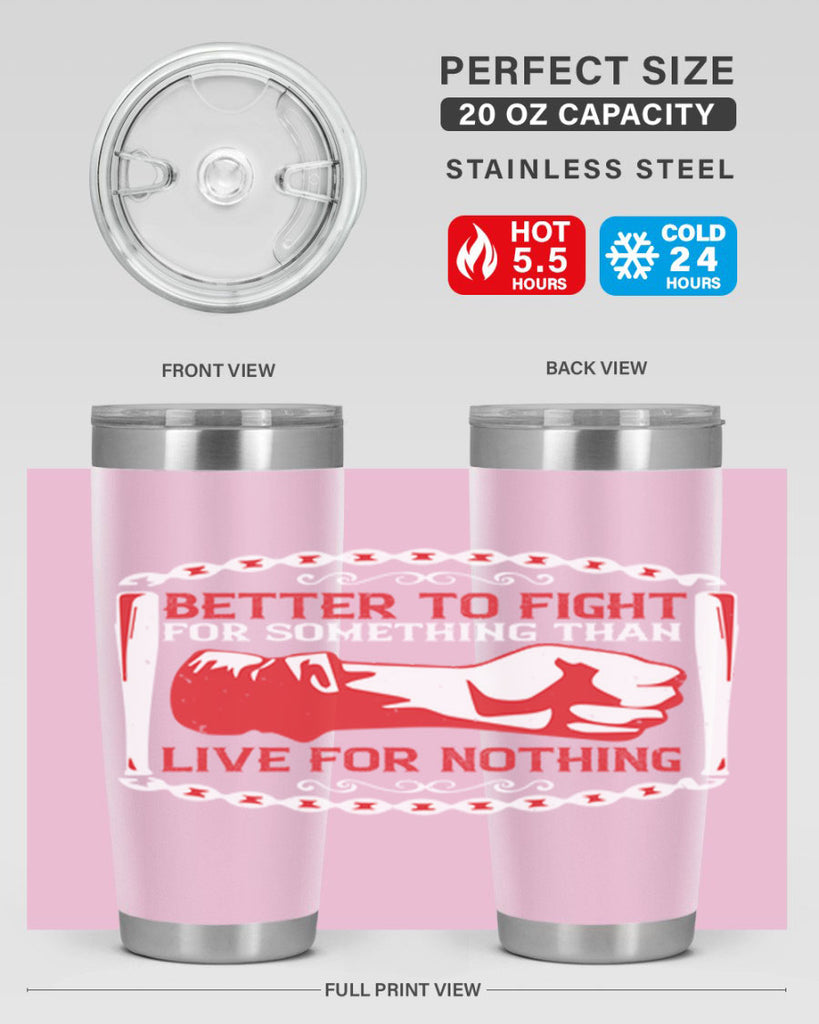 better to fight for some one than live for nothing Style 1#- Fourt Of July- Tumbler