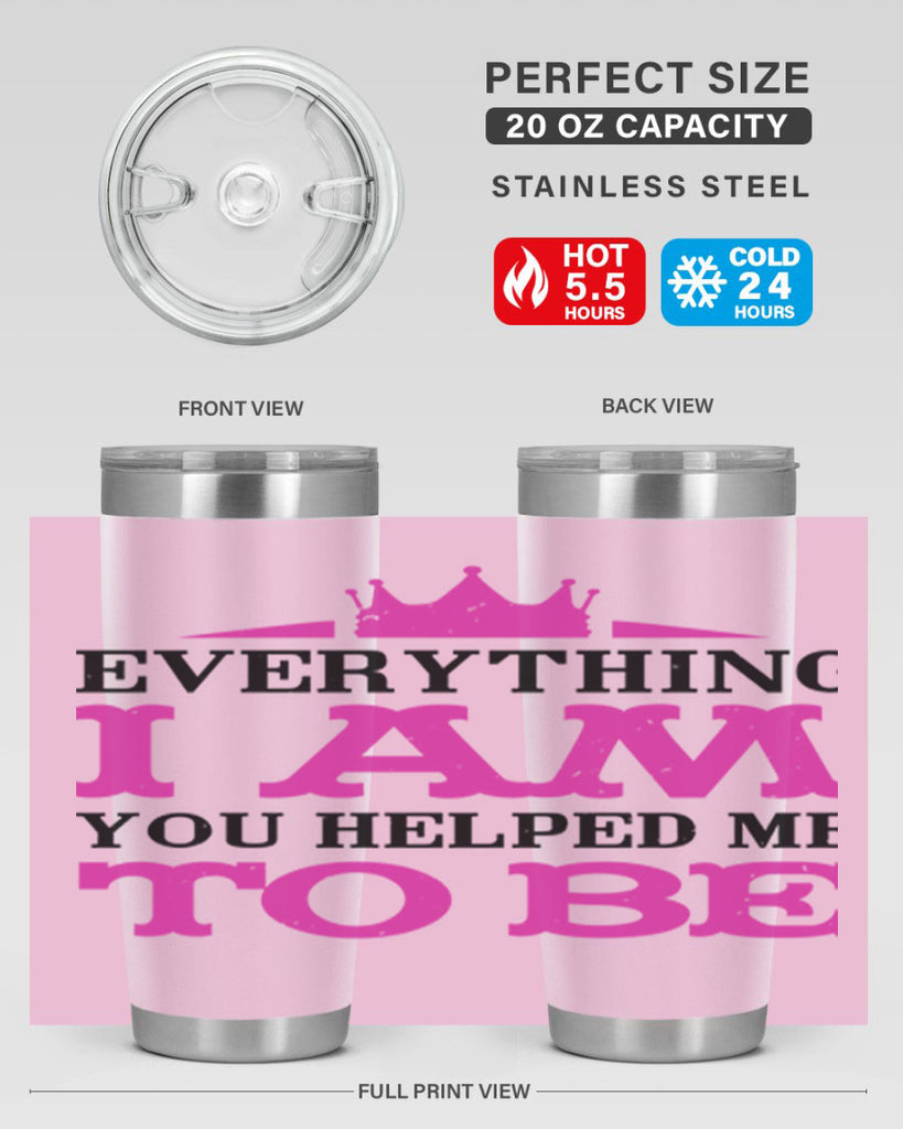 everything i am you helped me to be 85#- mothers day- Tumbler