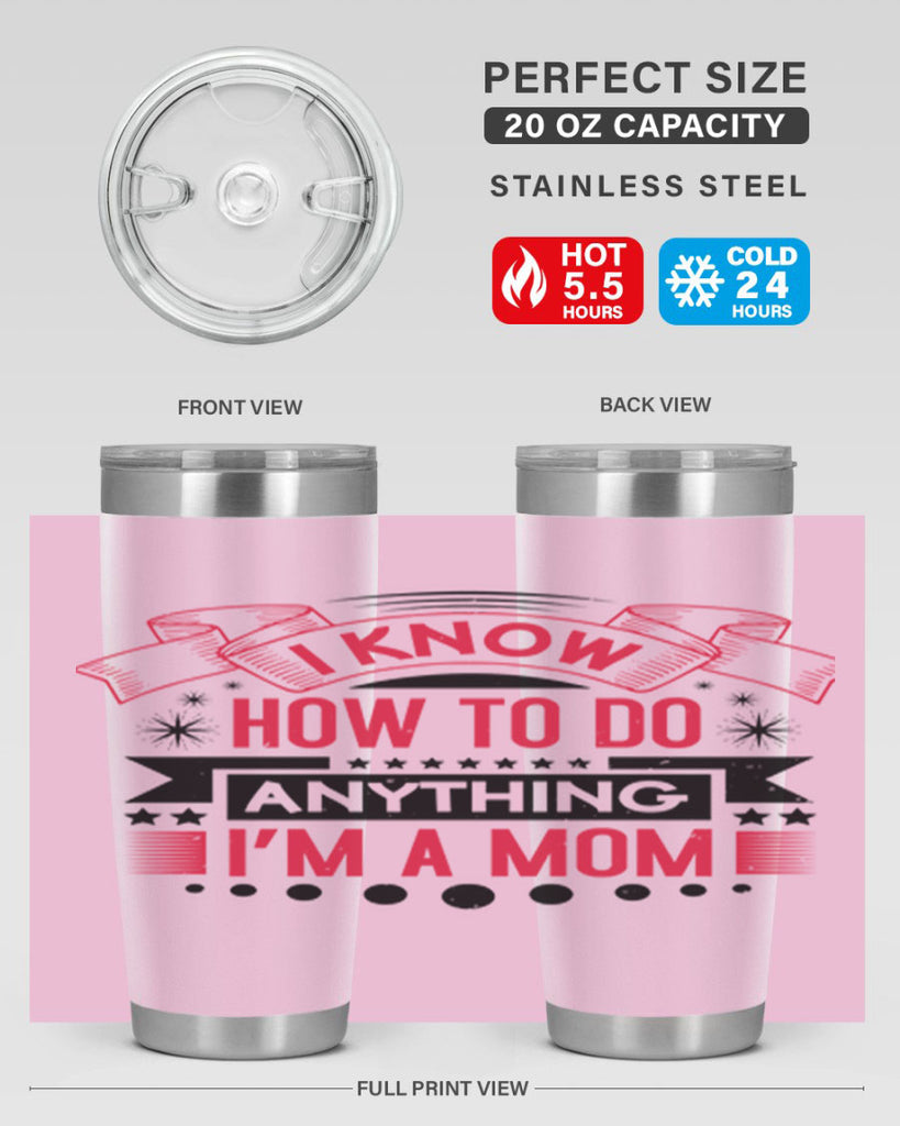 i know how to do anything im a mom 62#- mothers day- Tumbler