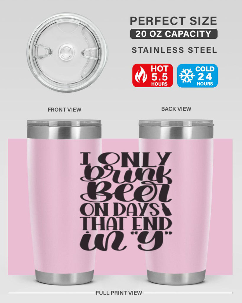 i only drink beer on days 34#- beer- Tumbler