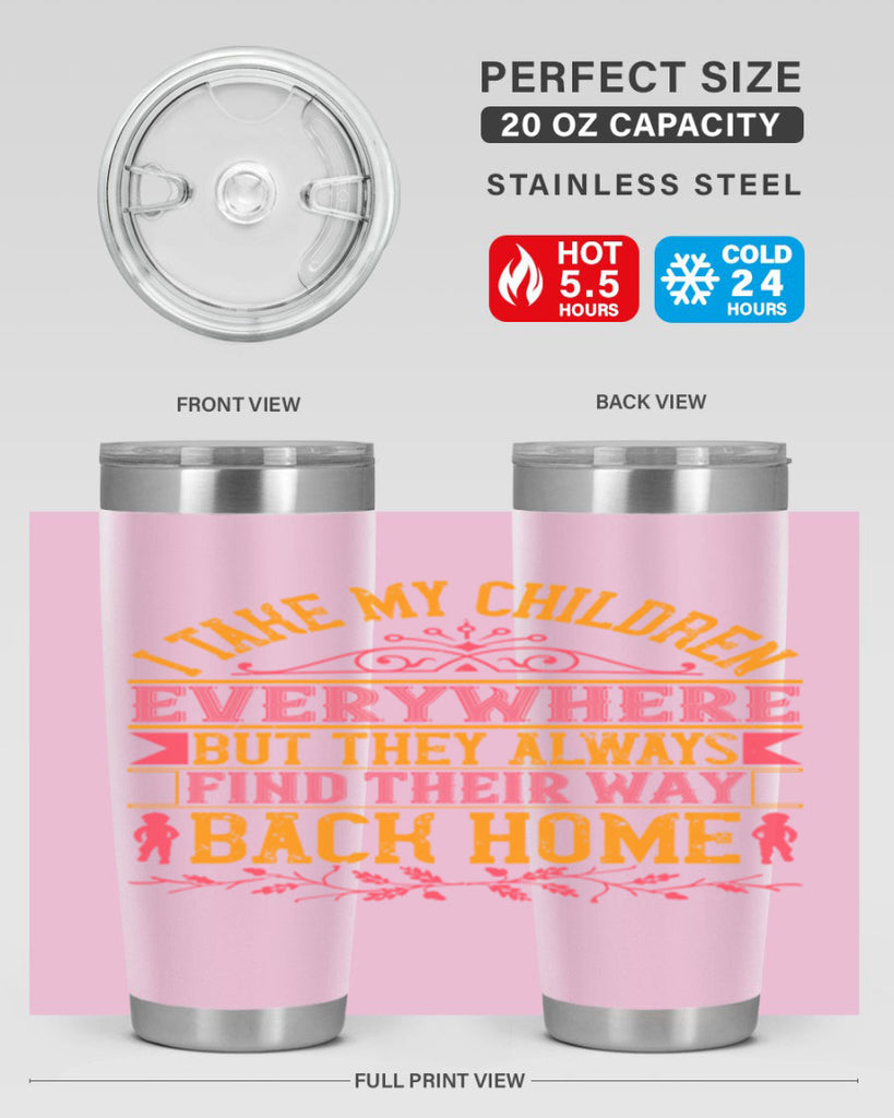 i take my children everywhere but they always find their way back home 46#- Parents Day- Tumbler