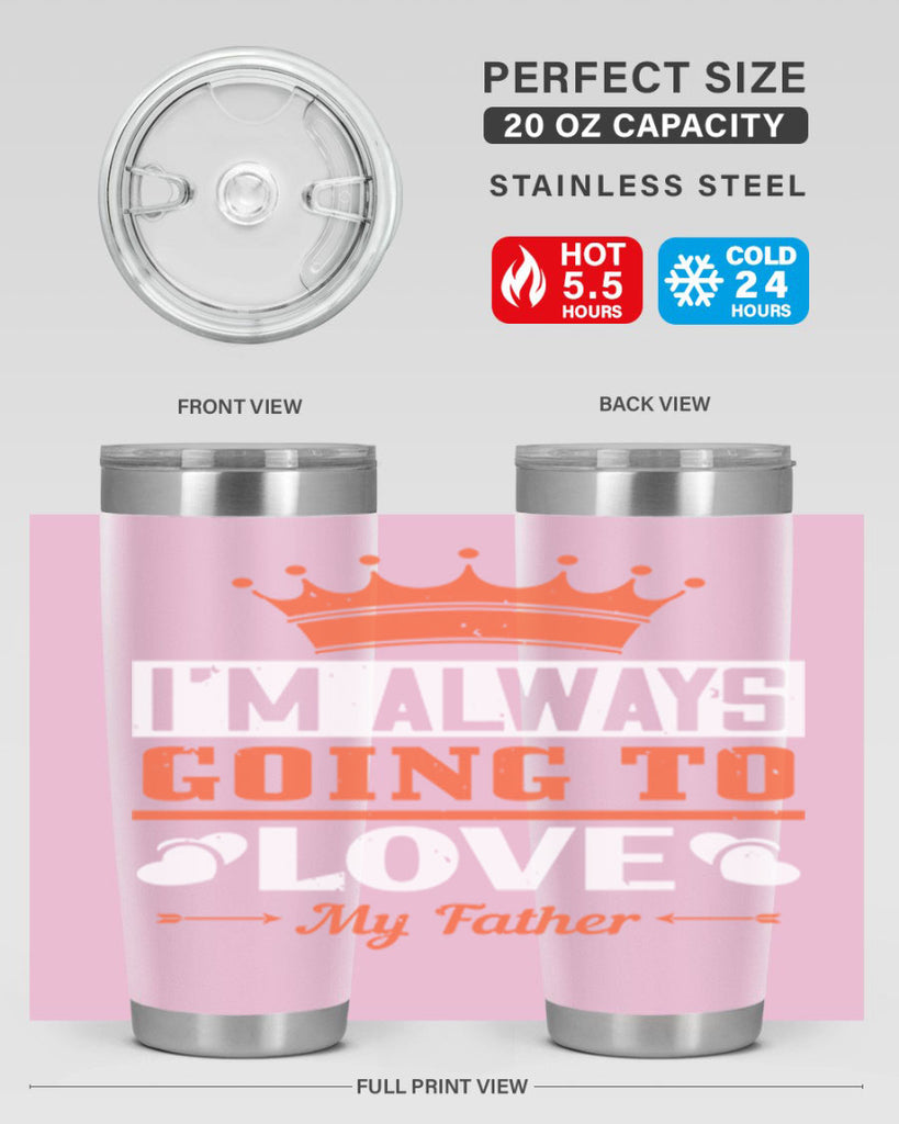 im always going to love my father 235#- fathers day- Tumbler
