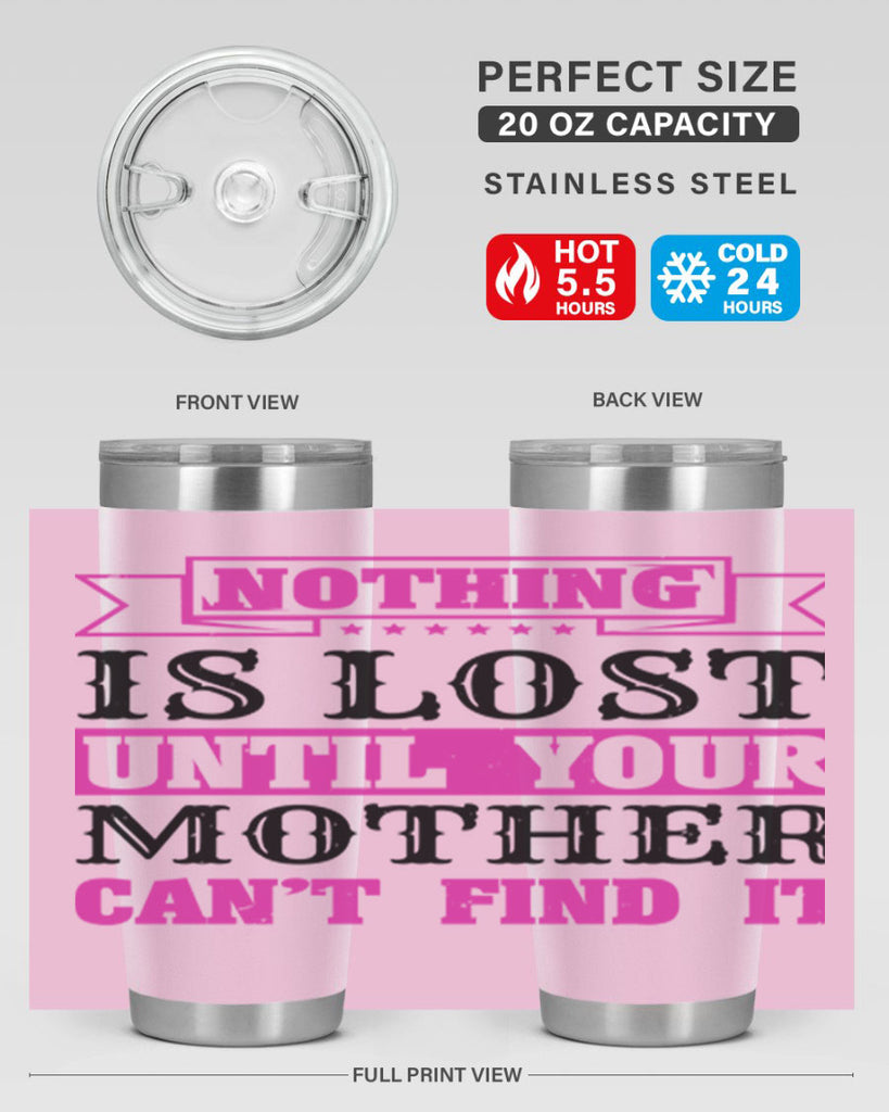 nothing is lost until your mother cant find it 32#- mothers day- Tumbler