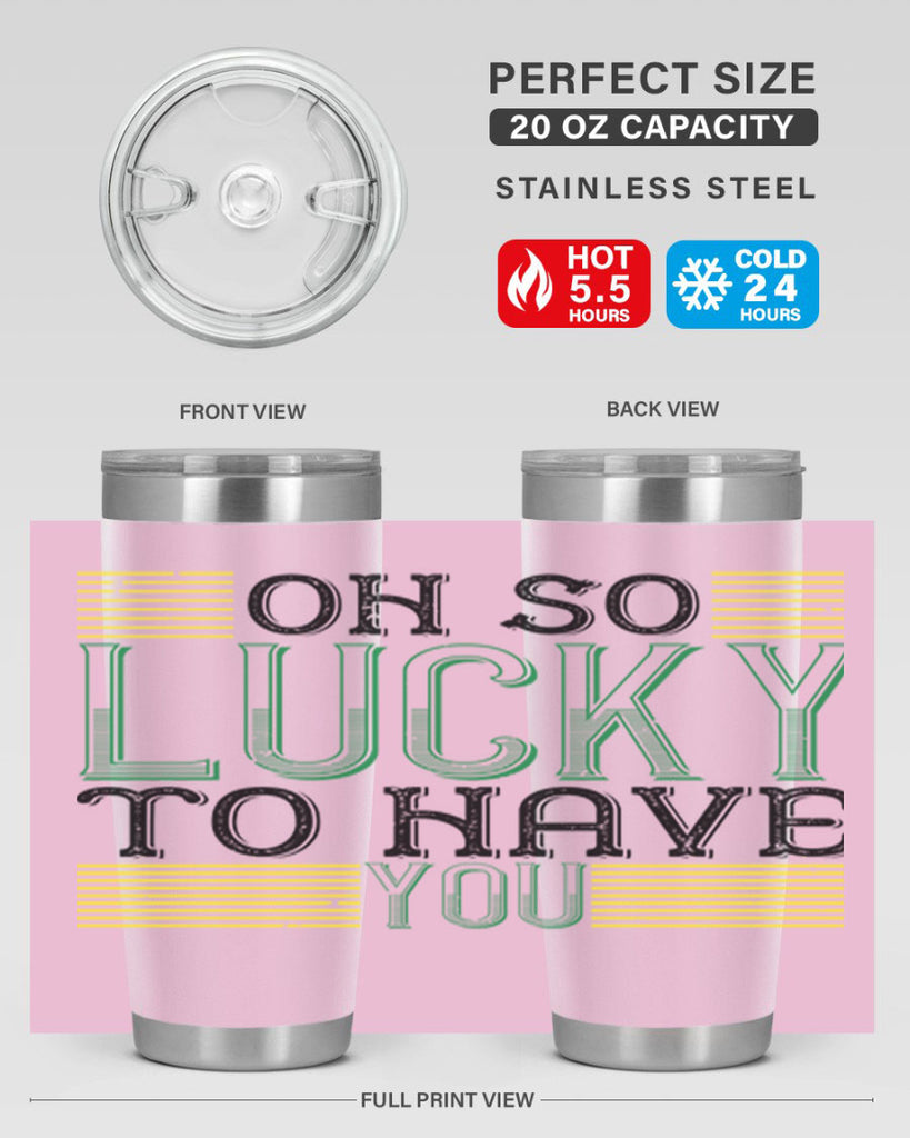 oh so lucky to have you Style 108#- St Patricks Day- Tumbler