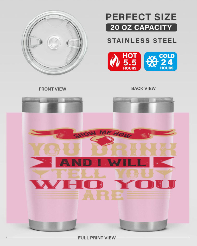 show me how you drink and i will tell you who you are 28#- drinking- Tumbler