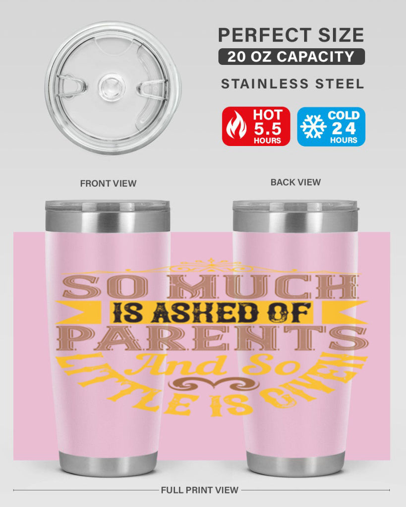 so much is asked of parents and so little is given 23#- Parents Day- Tumbler