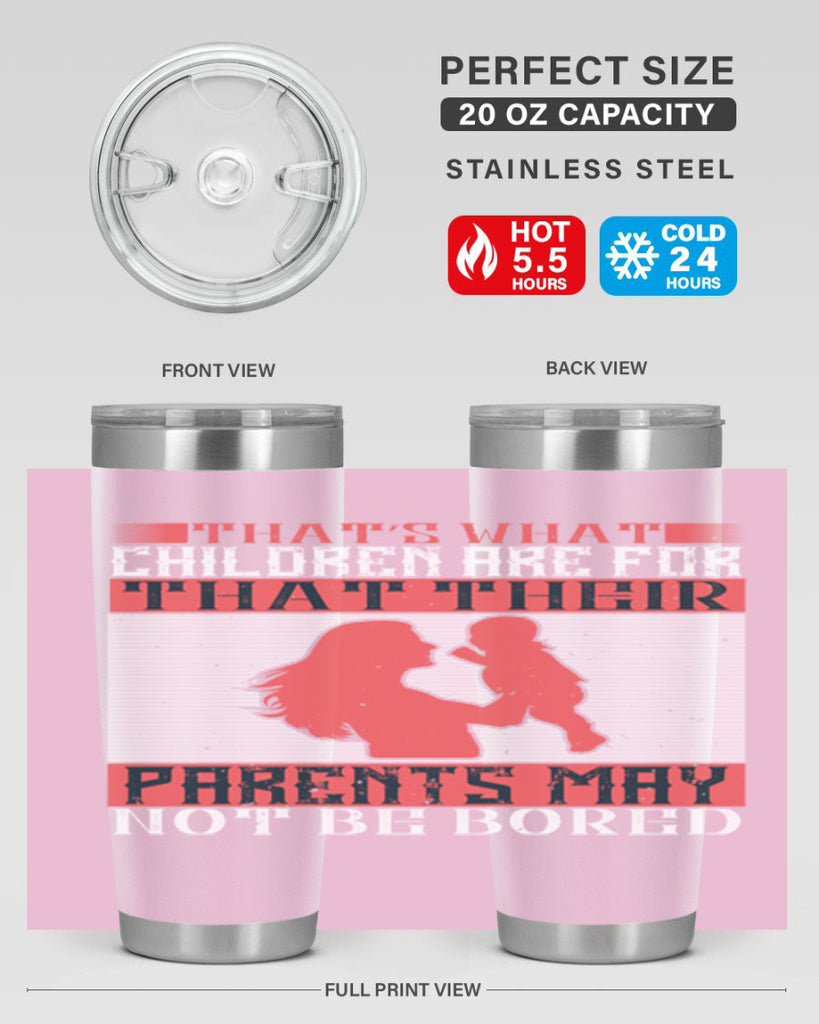that’s what children are for—that their parents may not be bored 21#- Parents Day- Tumbler